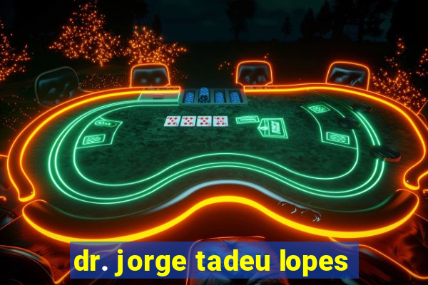 dr. jorge tadeu lopes